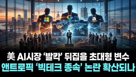 美 AI시장 ‘발칵’ 뒤집을 초대형 변수…앤트로픽 ‘빅테크 종속’ 논란 확산되나